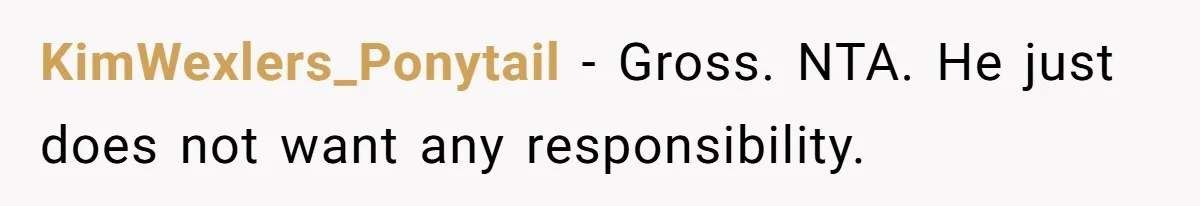 KimWexlers_Ponytail − Gross. NTA. He just does not want any responsibility.