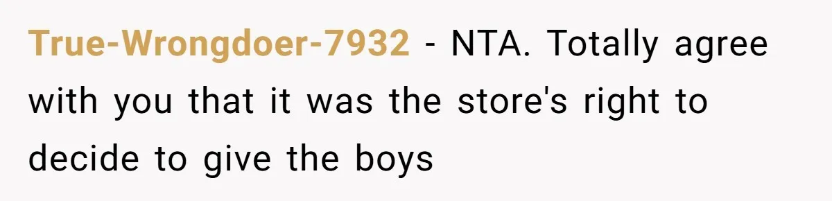 True-Wrongdoer-7932 − NTA. Totally agree with you that it was the store's right to decide to give the boys