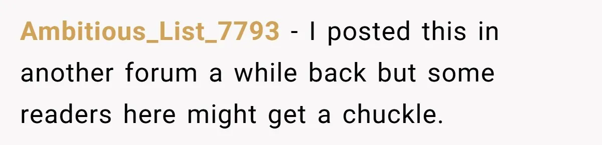 Ambitious_List_7793 − I posted this in another forum a while back but some readers here might get a chuckle.