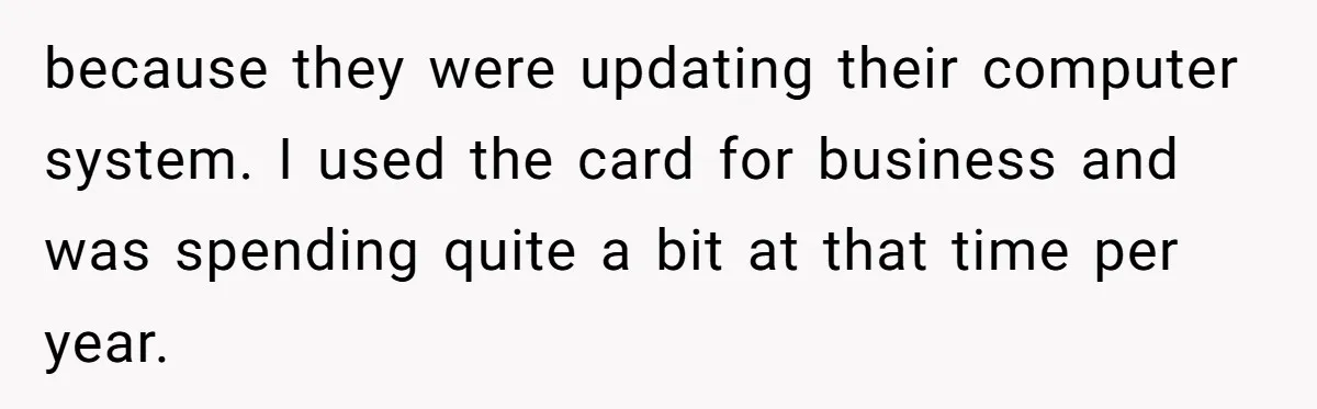 because they were updating their computer system. I used the card for business and was spending quite a bit at that time per year.