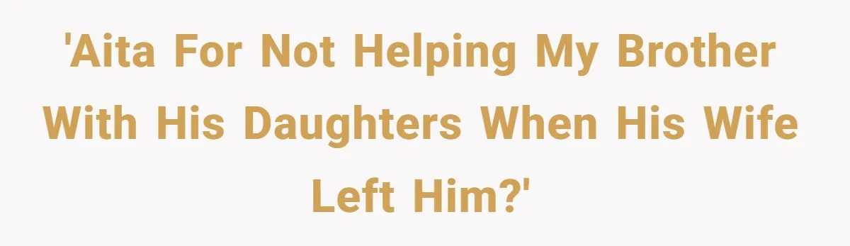 'AITA for not helping my brother with his daughters when his wife left him?'