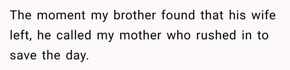 The moment my brother found that his wife left, he called my mother who rushed in to save the day.