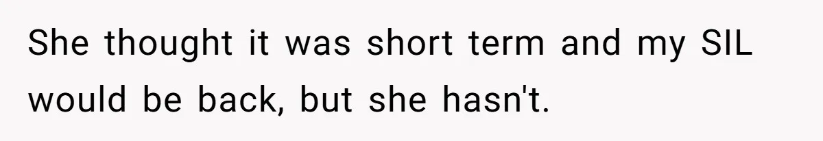 She thought it was short term and my SIL would be back, but she hasn't.