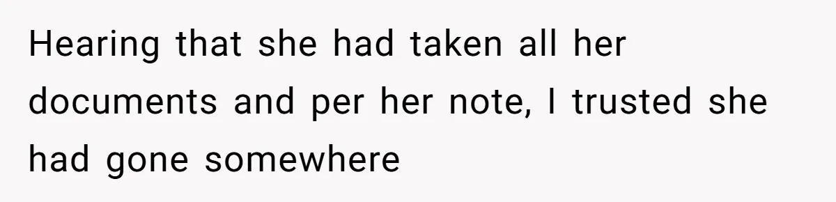 Hearing that she had taken all her documents and per her note, I trusted she had gone somewhere