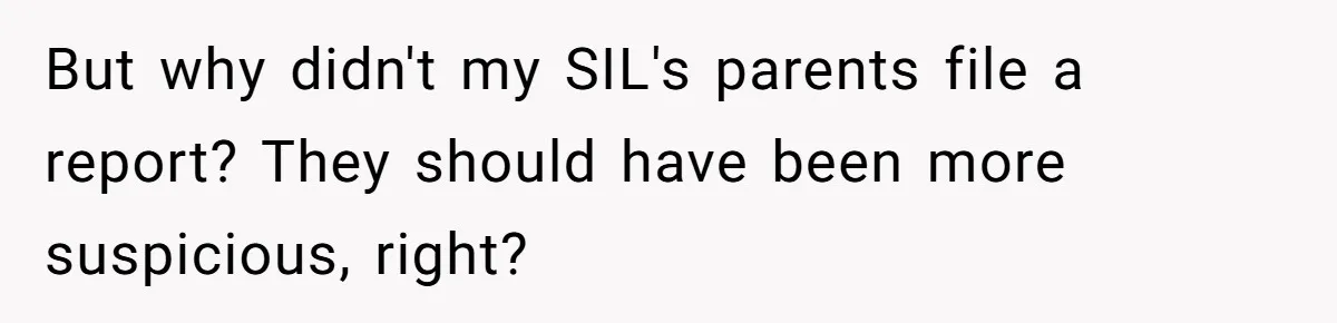 But why didn't my SIL's parents file a report? They should have been more suspicious, right?