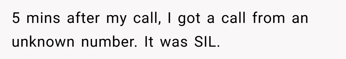 5 mins after my call, I got a call from an unknown number. It was SIL.