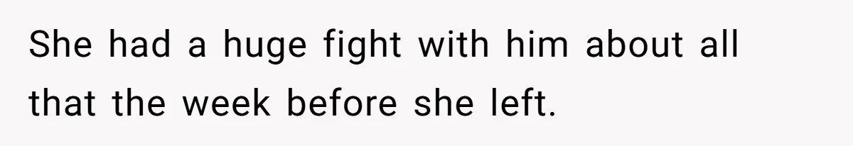 She had a huge fight with him about all that the week before she left.