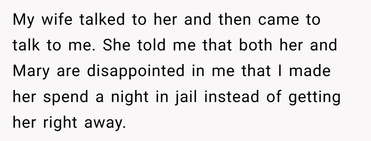 My wife talked to her and then came to talk to me. She told me that both her and Mary are disappointed in me that I made her spend a...