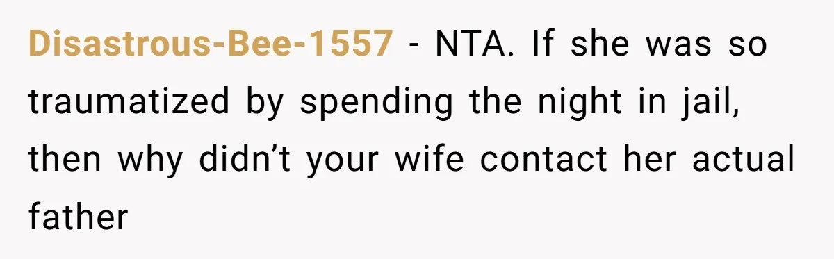 Disastrous-Bee-1557 − NTA. If she was so traumatized by spending the night in jail, then why didn’t your wife contact her actual father