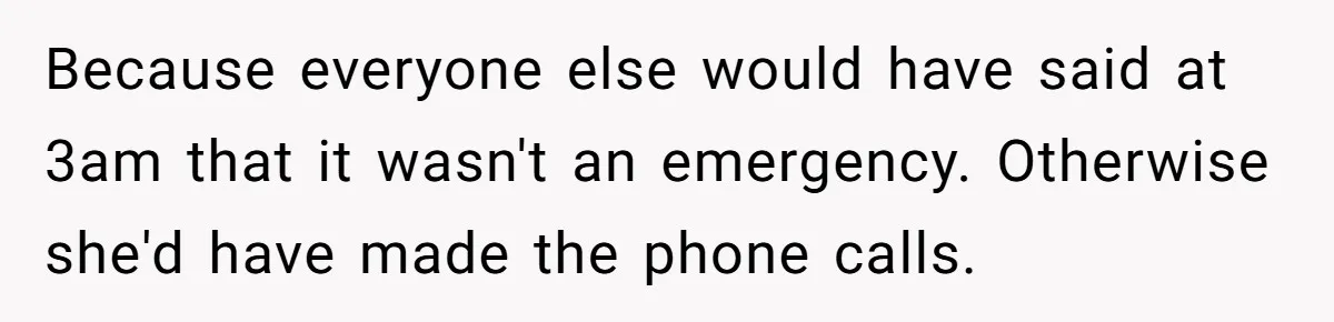 Because everyone else would have said at 3am that it wasn't an emergency. Otherwise she'd have made the phone calls.