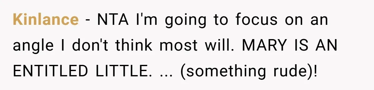 Kinlance − NTA I'm going to focus on an angle I don't think most will. MARY IS AN ENTITLED LITTLE. ... (something rude)!