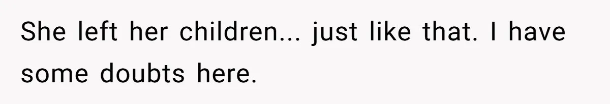 She left her children... just like that. I have some doubts here.
