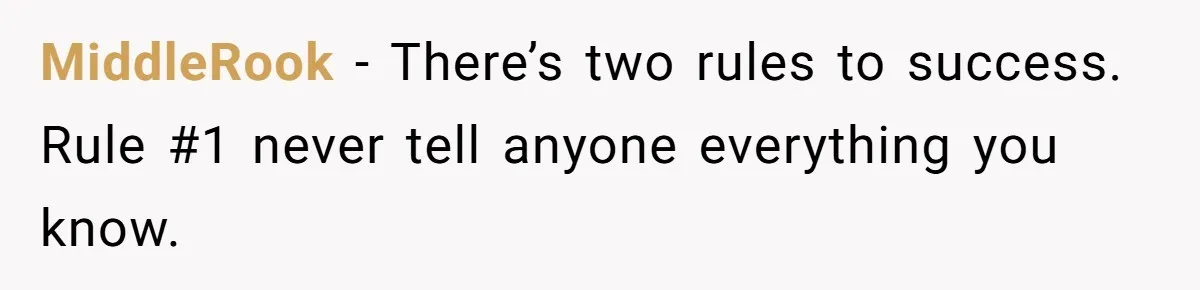 MiddleRook − There’s two rules to success. Rule #1 never tell anyone everything you know.