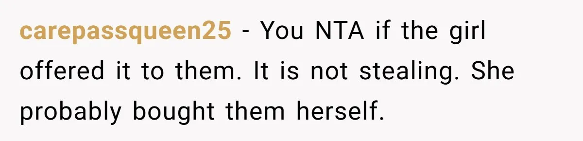 carepassqueen25 − You NTA if the girl offered it to them. It is not stealing. She probably bought them herself.