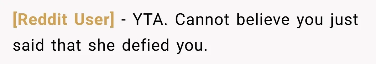 [Reddit User] − YTA. Cannot believe you just said that she defied you.