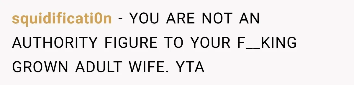 squidificati0n − YOU ARE NOT AN AUTHORITY FIGURE TO YOUR F__KING GROWN ADULT WIFE. YTA