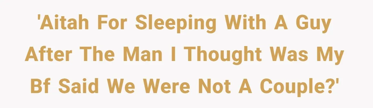 'AITAH for sleeping with a guy after the man I thought was my bf said we were not a couple?'