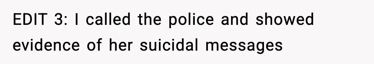 EDIT 3: I called the police and showed evidence of her suicidal messages