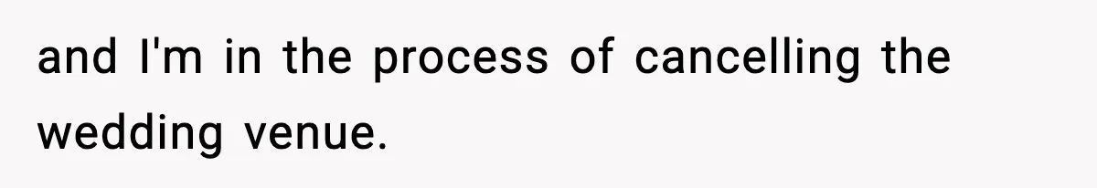 and I'm in the process of cancelling the wedding venue.