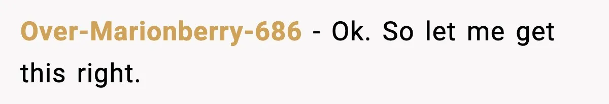 Over-Marionberry-686 − Ok. So let me get this right.