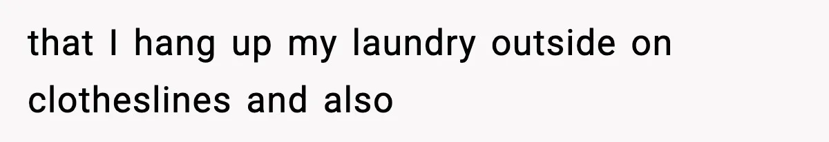 that I hang up my laundry outside on clotheslines and also