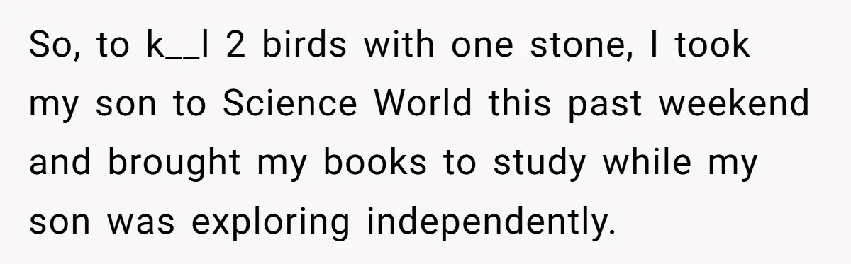 So, to k__l 2 birds with one stone, I took my son to Science World this past weekend and brought my books to study while my son was exploring independently.