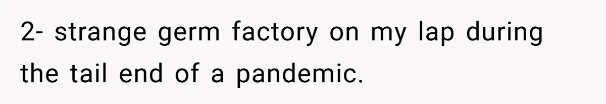 2- strange germ factory on my lap during the tail end of a pandemic.