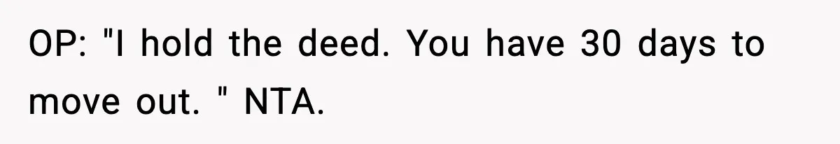 OP: "I hold the deed. You have 30 days to move out. " NTA.