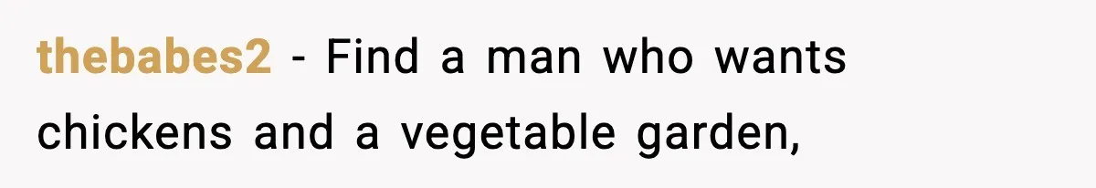 thebabes2 − Find a man who wants chickens and a vegetable garden,