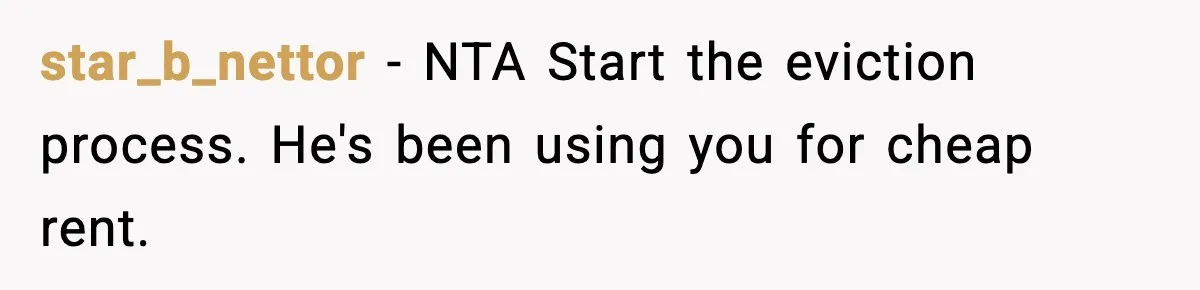 star_b_nettor − NTA Start the eviction process. He's been using you for cheap rent.