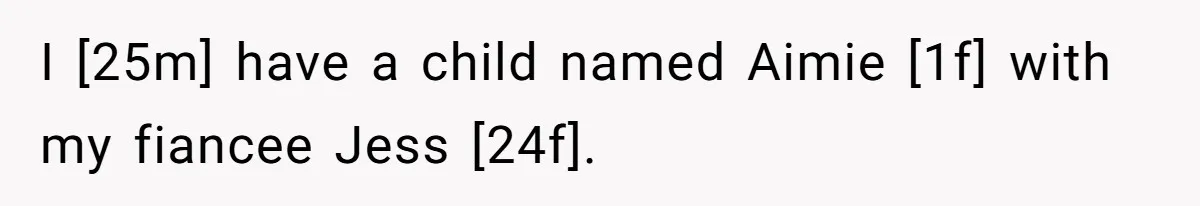 I [25m] have a child named Aimie [1f] with my fiancee Jess [24f].