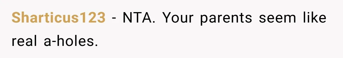 Sharticus123 − NTA. Your parents seem like real a-holes.