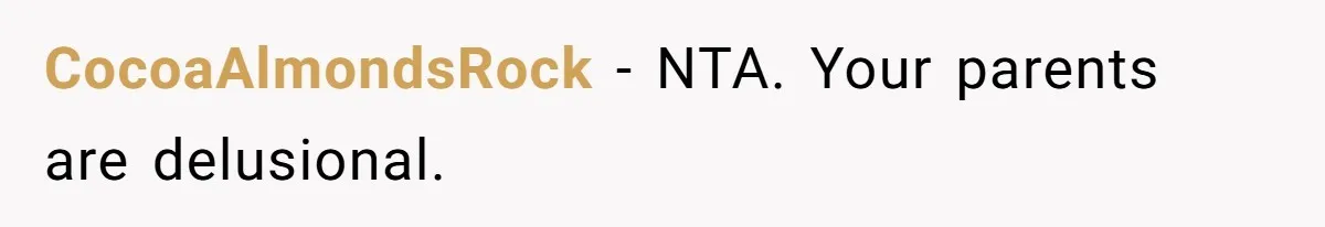 CocoaAlmondsRock − NTA. Your parents are delusional.
