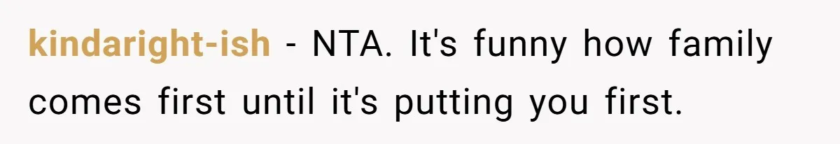 kindaright-ish − NTA. It's funny how family comes first until it's putting you first.