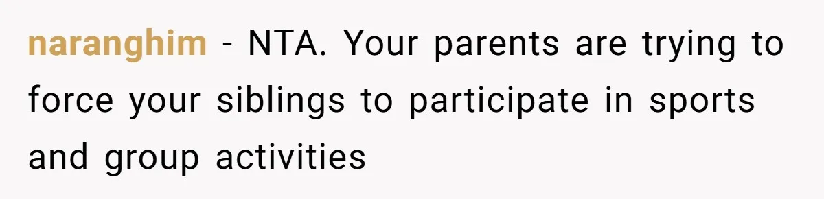 naranghim − NTA. Your parents are trying to force your siblings to participate in sports and group activities