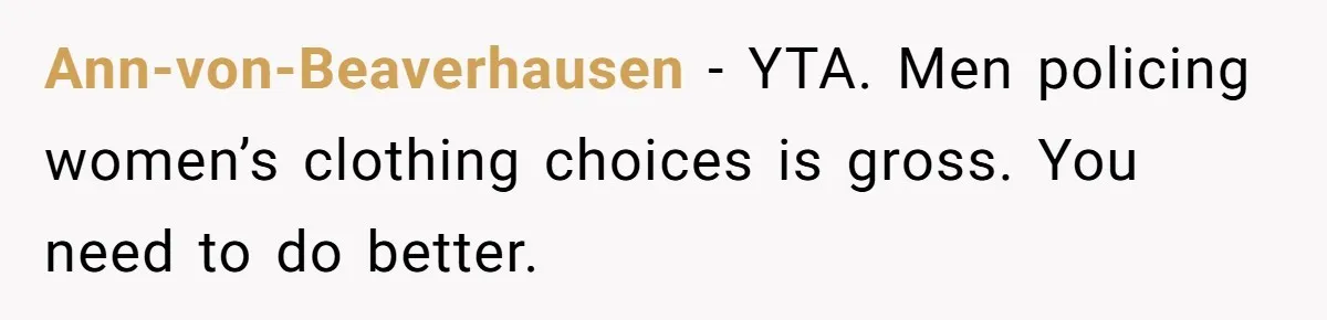 Ann-von-Beaverhausen − YTA. Men policing women’s clothing choices is gross. You need to do better.