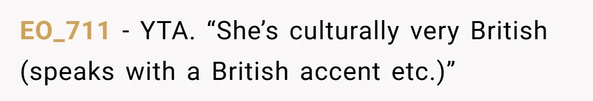 EO_711 − YTA. “She’s culturally very British (speaks with a British accent etc.)”