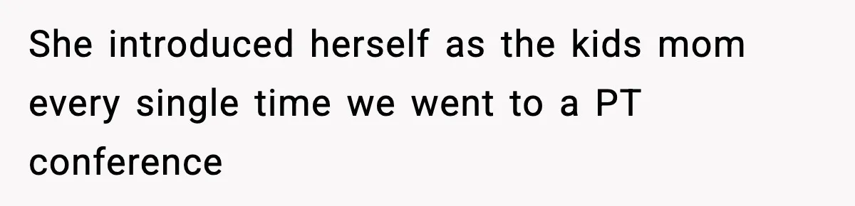 She introduced herself as the kids mom every single time we went to a PT conference