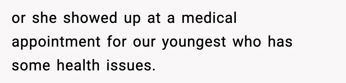 or she showed up at a medical appointment for our youngest who has some health issues.