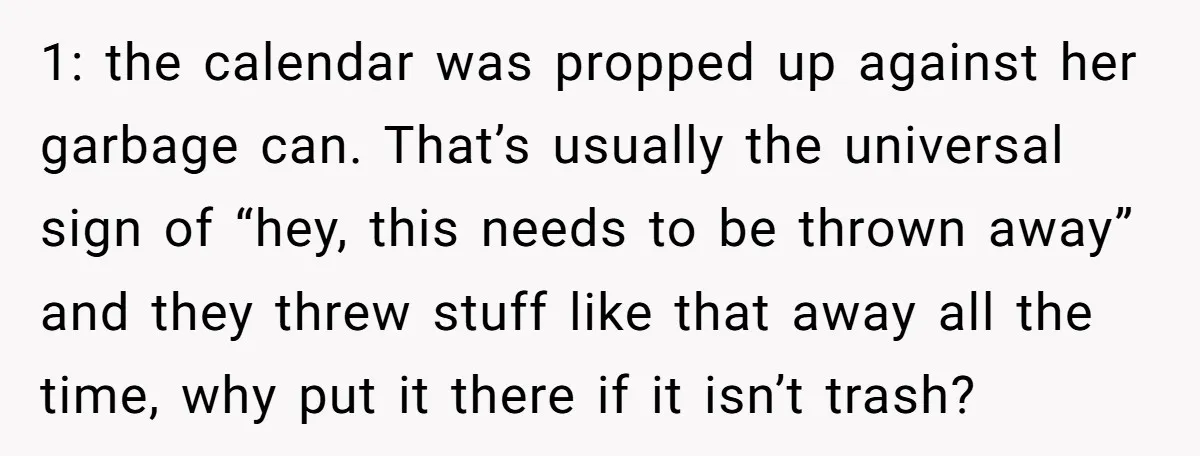 1: the calendar was propped up against her garbage can. That’s usually the universal sign of “hey, this needs to be thrown away” and they threw stuff like that away...
