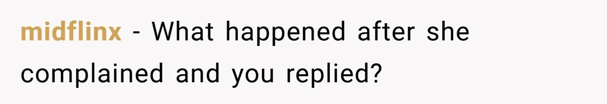 midflinx − What happened after she complained and you replied?