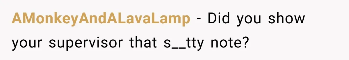AMonkeyAndALavaLamp − Did you show your supervisor that s__tty note?