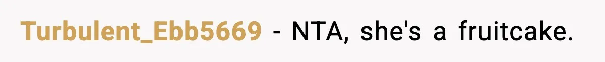 Turbulent_Ebb5669 − NTA, she's a fruitcake.