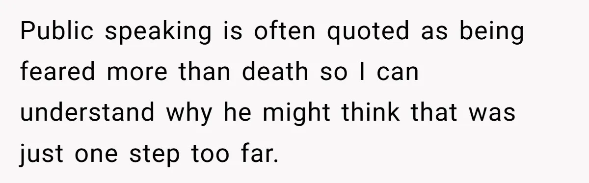 Public speaking is often quoted as being feared more than death so I can understand why he might think that was just one step too far.
