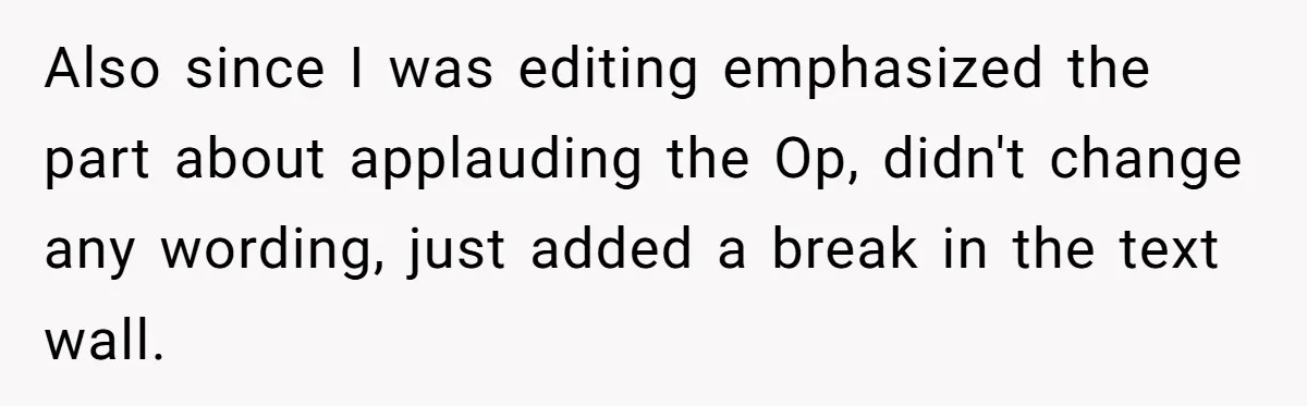 Also since I was editing emphasized the part about applauding the Op, didn't change any wording, just added a break in the text wall.