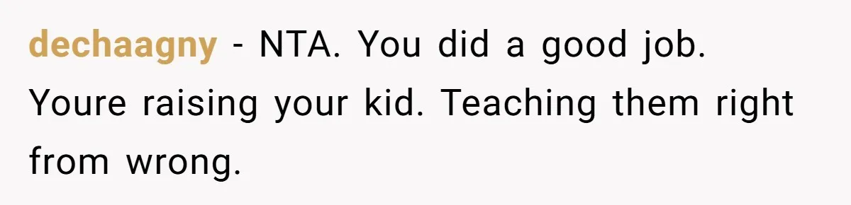 dechaagny − NTA. You did a good job. Youre raising your kid. Teaching them right from wrong.
