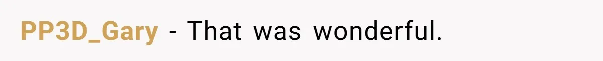 PP3D_Gary − That was wonderful.