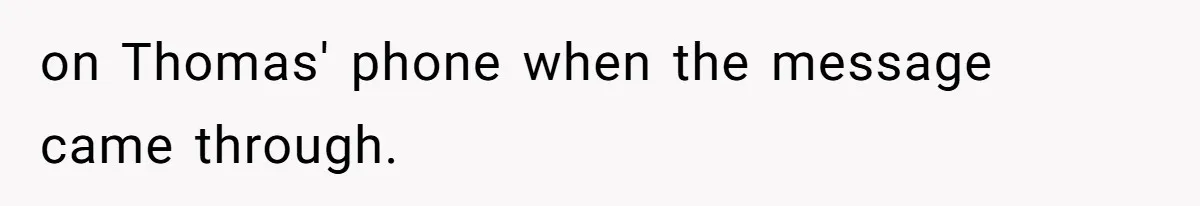 on Thomas' phone when the message came through.