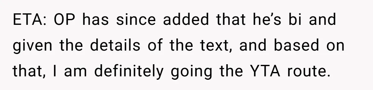 ETA: OP has since added that he’s bi and given the details of the text, and based on that, I am definitely going the YTA route.