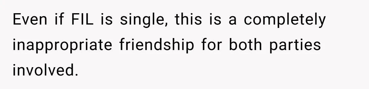 Even if FIL is single, this is a completely inappropriate friendship for both parties involved.